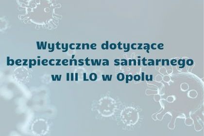 Wytyczne dotyczące bezpieczeństwa w czasie pandemii COVID–19 w Publicznym Liceum  Ogólnokształcącym nr III z Oddziałami Dwujęzycznymi im. Marii Skłodowskiej-Curie w Opolu.